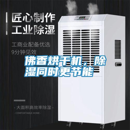佛香烘幹機，除濕同時更節能