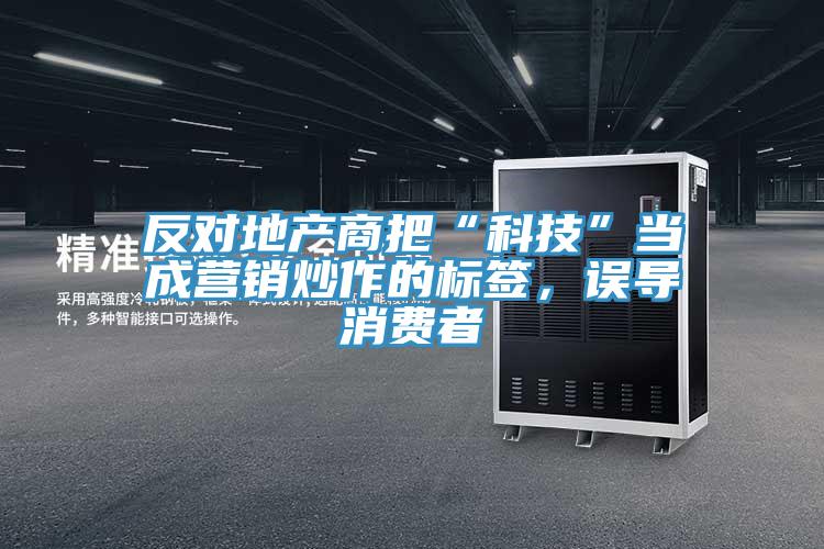 反對地產商把“科技”當成營銷炒作的標簽，誤導消費者