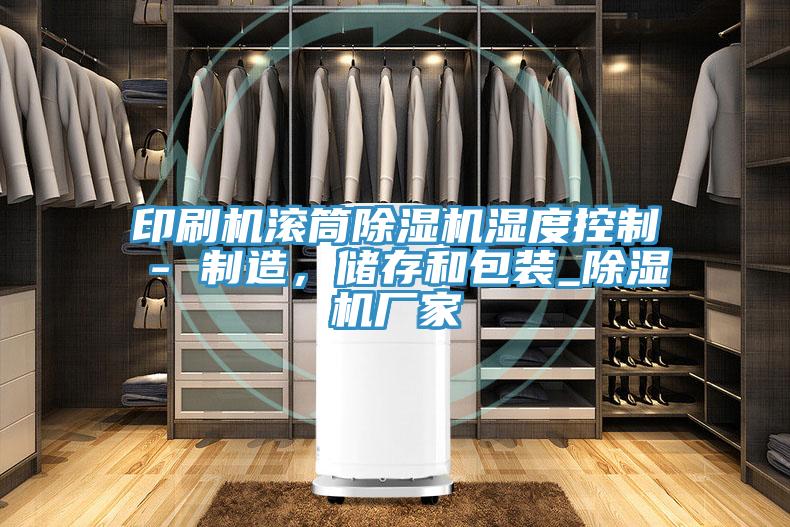 印刷機滾筒黄瓜视频在线播放濕度控製 - 製造，儲存和包裝_黄瓜视频在线播放廠家