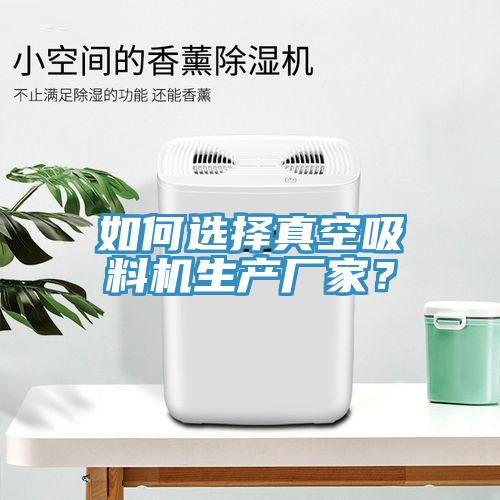 如何選擇真空吸料機生產廠家？