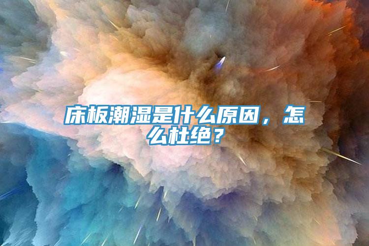 床板潮濕是什麽原因，怎麽杜絕？