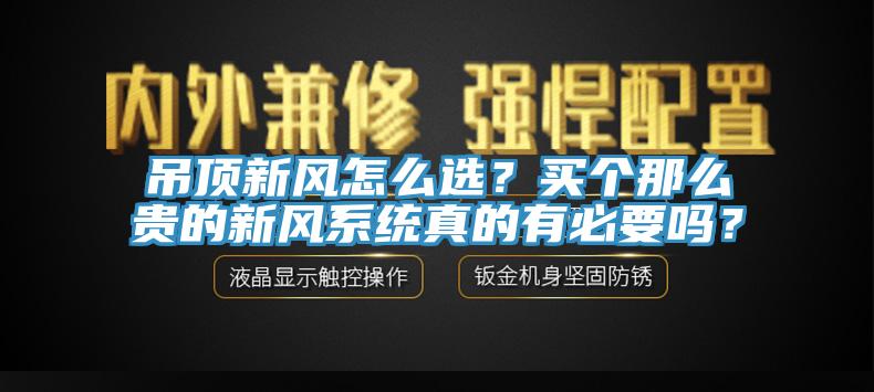 吊頂新風怎麽選？買個那麽貴的新風係統真的有必要嗎？