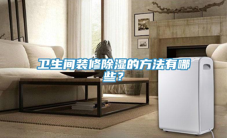 衛生間裝修除濕的方法有哪些？