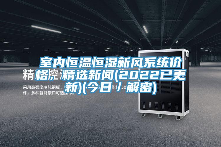 室內恒溫恒濕新風係統價格，精選新聞(2022已更新)(今日／解密)